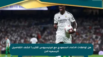 هل توافقات الاتحاد السعودي مع فينيسيوس تقترب؟ كشف التفاصيل الرسمية الآن